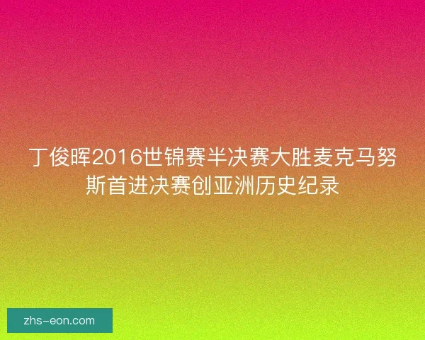 丁俊晖2016世锦赛半决赛大胜麦克马努斯首进决赛创亚洲历史纪录