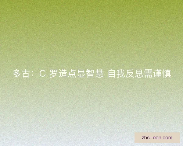 多古：C 罗造点显智慧 自我反思需谨慎