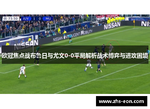 欧冠焦点战布鲁日与尤文0-0平局解析战术博弈与进攻困境