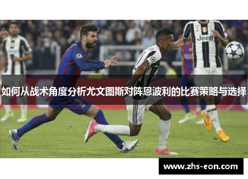 如何从战术角度分析尤文图斯对阵恩波利的比赛策略与选择