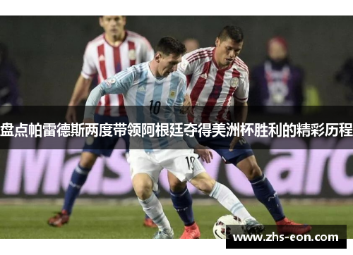 盘点帕雷德斯两度带领阿根廷夺得美洲杯胜利的精彩历程