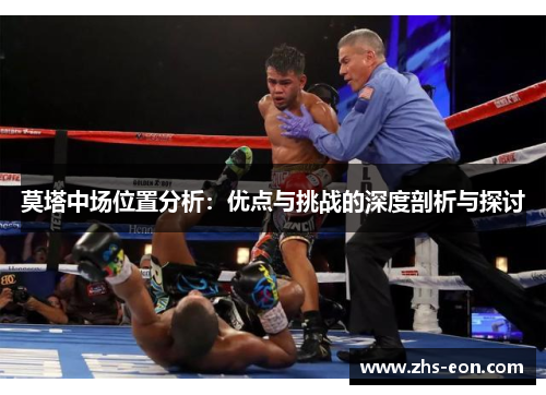 莫塔中场位置分析:优点与挑战的深度剖析与探讨 莫塔中场位置分析:优点与挑战的深度剖析与探讨