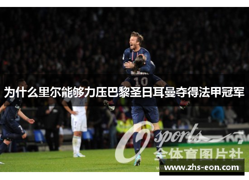 为什么里尔能够力压巴黎圣日耳曼夺得法甲冠军