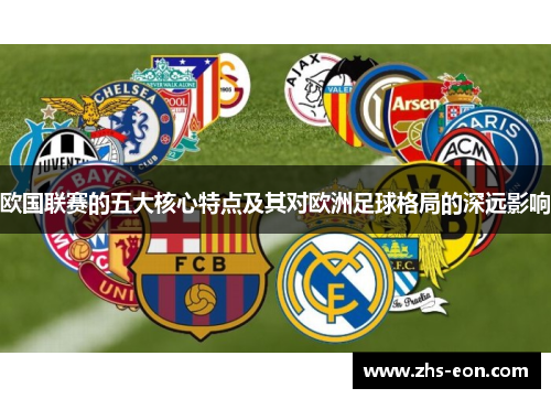 欧国联赛的五大核心特点及其对欧洲足球格局的深远影响 欧国联赛的五大核心特点及其对欧洲足球格局的深远影响