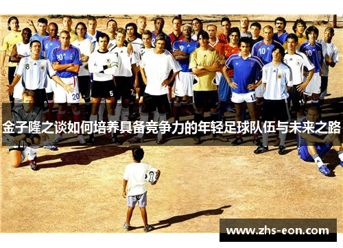 金子隆之谈如何培养具备竞争力的年轻足球队伍与未来之路
