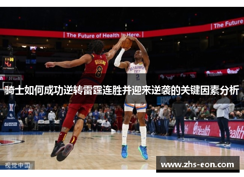 骑士如何成功逆转雷霆连胜并迎来逆袭的关键因素分析